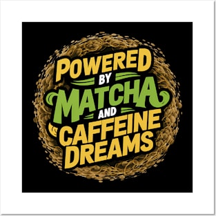 Powered by Matcha and caffeine dreams Posters and Art